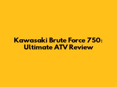 Kawasaki Brute Force 750: Ultimate ATV Review