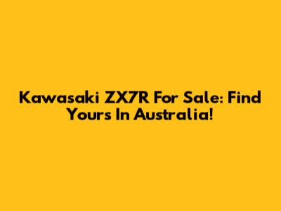 Kawasaki ZX7R For Sale: Find Yours In Australia!