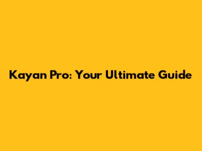 Kayan Pro: Your Ultimate Guide