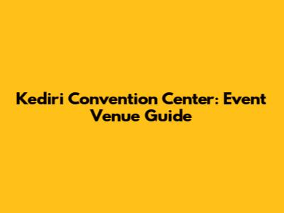 Kediri Convention Center: Event Venue Guide