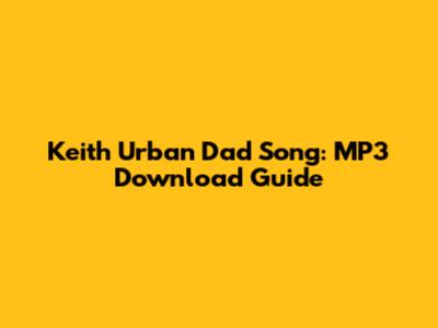Keith Urban Dad Song: MP3 Download Guide