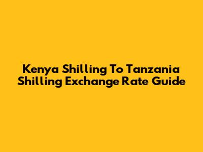Kenya Shilling To Tanzania Shilling Exchange Rate Guide