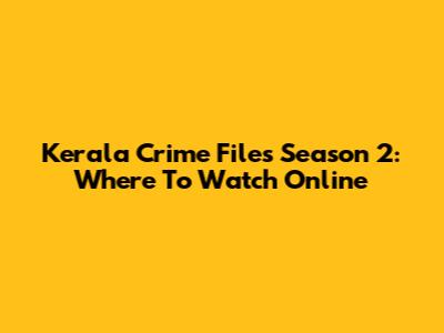 Kerala Crime Files Season 2: Where To Watch Online