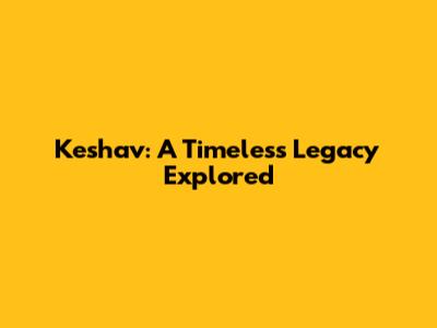 Keshav: A Timeless Legacy Explored