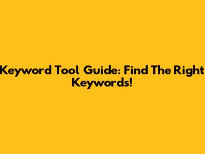 Keyword Tool Guide: Find The Right Keywords!