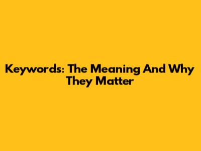 Keywords: The Meaning And Why They Matter