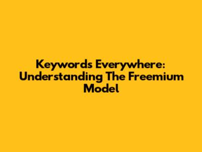 Keywords Everywhere: Understanding The Freemium Model