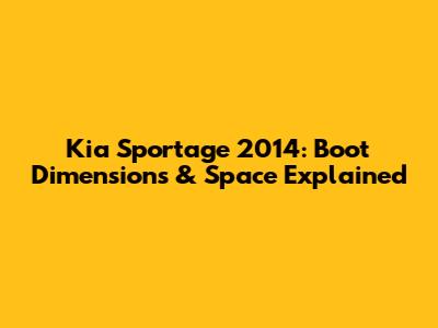 Kia Sportage 2014: Boot Dimensions & Space Explained