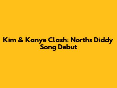 Kim & Kanye Clash: North's Diddy Song Debut