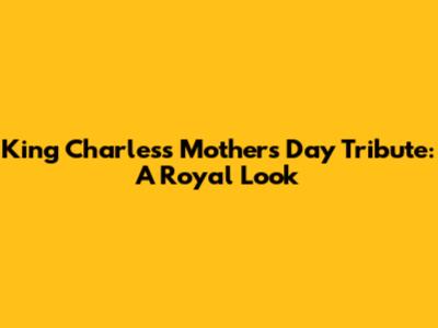 King Charles's Mother's Day Tribute: A Royal Look