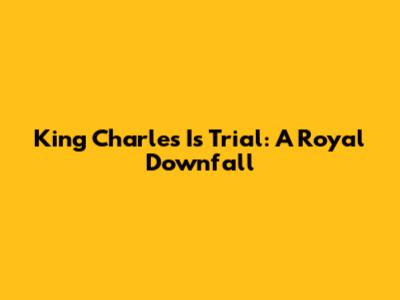 King Charles I's Trial: A Royal Downfall