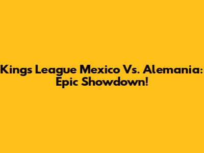 Kings League Mexico Vs. Alemania: Epic Showdown!