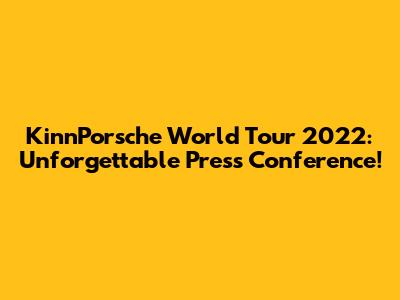 KinnPorsche World Tour 2022: Unforgettable Press Conference!
