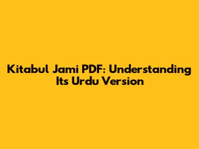 Kitabul Jami PDF: Understanding Its Urdu Version