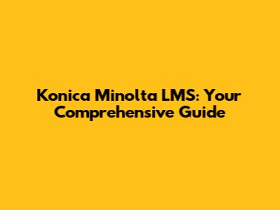 Konica Minolta LMS: Your Comprehensive Guide