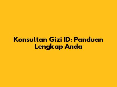 Konsultan Gizi ID: Panduan Lengkap Anda
