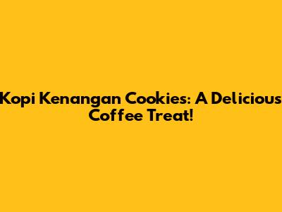 Kopi Kenangan Cookies: A Delicious Coffee Treat!