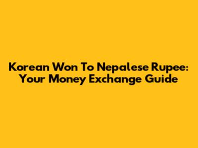 Korean Won To Nepalese Rupee: Your Money Exchange Guide