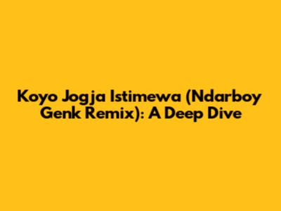Koyo Jogja Istimewa (Ndarboy Genk Remix): A Deep Dive
