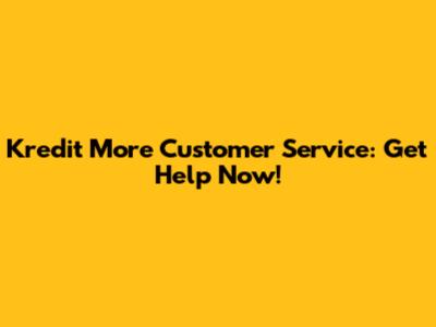 Kredit More Customer Service: Get Help Now!