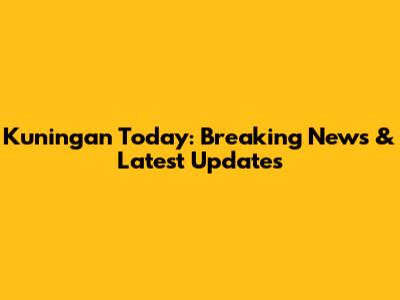 Kuningan Today: Breaking News & Latest Updates