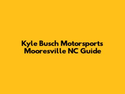 Kyle Busch Motorsports Mooresville NC Guide