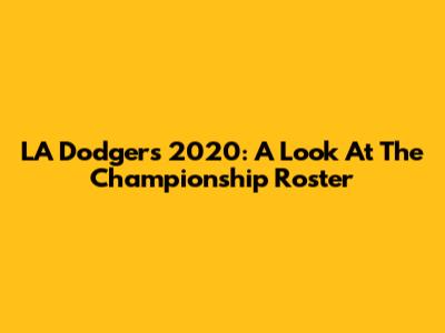 LA Dodgers 2020: A Look At The Championship Roster