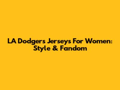 LA Dodgers Jerseys For Women: Style & Fandom