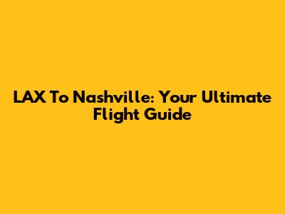 LAX To Nashville: Your Ultimate Flight Guide