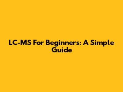 LC-MS For Beginners: A Simple Guide