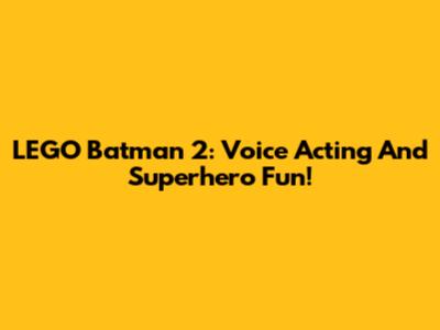 LEGO Batman 2: Voice Acting And Superhero Fun!