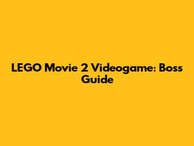 LEGO Movie 2 Videogame: Boss Guide