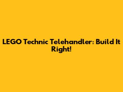 LEGO Technic Telehandler: Build It Right!