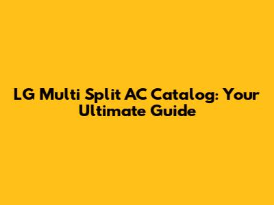 LG Multi Split AC Catalog: Your Ultimate Guide