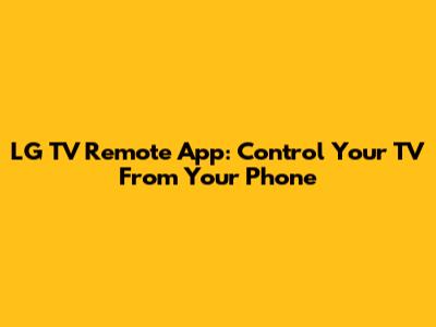 LG TV Remote App: Control Your TV From Your Phone