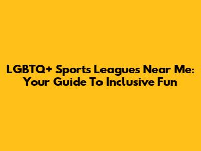 LGBTQ+ Sports Leagues Near Me: Your Guide To Inclusive Fun