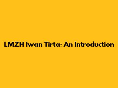LMZH Iwan Tirta: An Introduction