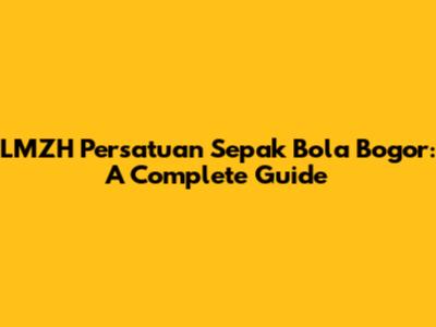 LMZH Persatuan Sepak Bola Bogor: A Complete Guide