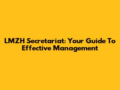 LMZH Secretariat: Your Guide To Effective Management