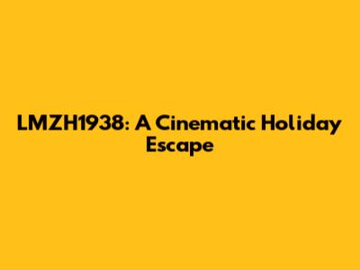 LMZH1938: A Cinematic Holiday Escape
