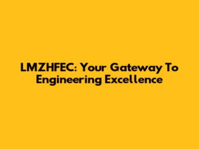 LMZHFEC: Your Gateway To Engineering Excellence