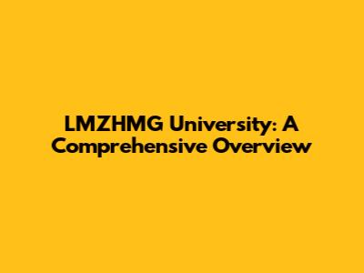 LMZHMG University: A Comprehensive Overview
