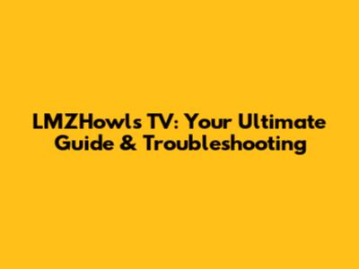 LMZHowls TV: Your Ultimate Guide & Troubleshooting