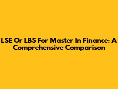 LSE Or LBS For Master In Finance: A Comprehensive Comparison