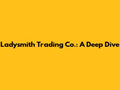 Ladysmith Trading Co.: A Deep Dive
