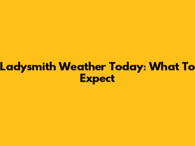 Ladysmith Weather Today: What To Expect
