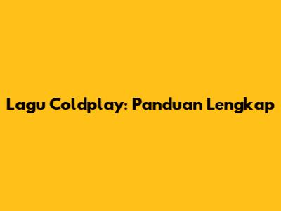 Lagu Coldplay: Panduan Lengkap