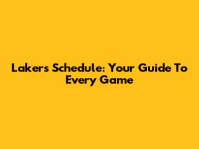 Lakers Schedule: Your Guide To Every Game