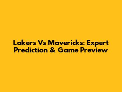 Lakers Vs Mavericks: Expert Prediction & Game Preview