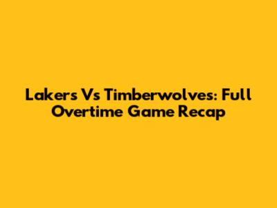 Lakers Vs Timberwolves: Full Overtime Game Recap